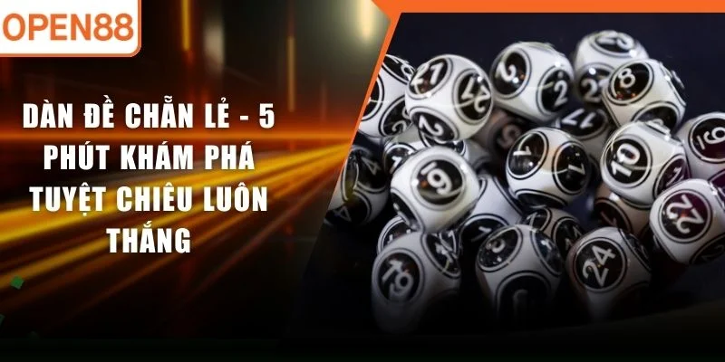 Dàn Đề Chẵn Lẻ - 5 Phút Khám Phá Tuyệt Chiêu Luôn Thắng