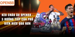 Kèo Châu Âu OPEN88 - 3 Hướng Tiếp Cận Phổ Biến Hiệu Quả Hơn